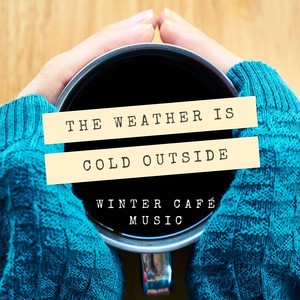 The Weather is Cold Outside: Cozy Up With 22 Songs of Smooth Jazz, Winter Café Music