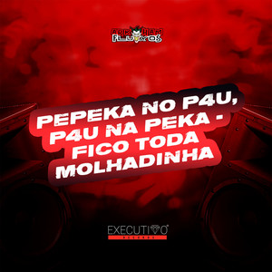 PEPEKA NO PAU, PAU NA PEKA - FICO TODA MOLHADINHA (Explicit)