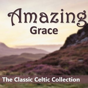 Amazing Grace: The Classic Celtic Collection