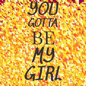 You Gotta Be My Girl