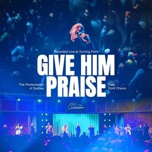 Give Him Praise (feat. Cortt Chavis) (Live)