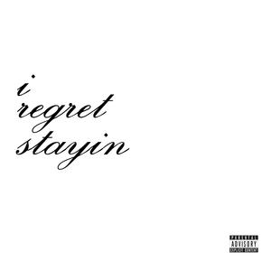 i regret stayin (Explicit)