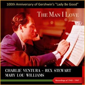 The Man I Love (100th Anniversary of Gershwin's "Lady Be Good" - Recordings of 1945 - 1947)