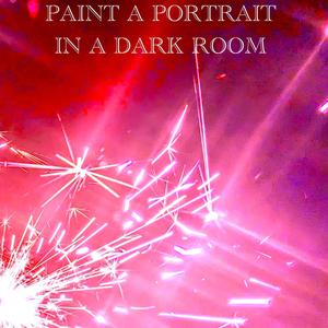 PAINT A PORTRAIT IN A DARK ROOM