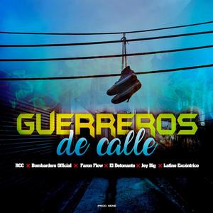 Guerreros De Calle (feat. RCC, Bombardero Official, Faraon Flow, Detonante, Jey Big & Latino Excentrico) (Explicit)