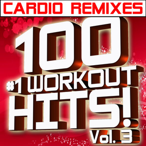 100 #1 Workout Hits! Volume 3 – Cardio Remixes