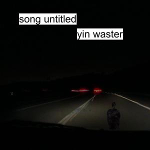 Song Untitled (Yin Waster) (Demo)