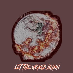 let the world burn (feat. Blastjunkie.t6) (Explicit)
