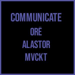 Communicate (feat. ORË & Alastor) [Explicit]