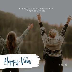 Happy Vibes: Acoustic Music Laid-Back & Mood Uplifting, Vol. 10