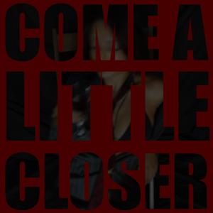 Come A Little Closer (Explicit)