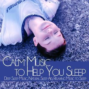 Calm Music to Help You Sleep: Deep Sleep Music, Natural Sleep Aid, Relaxing Music to Sleep