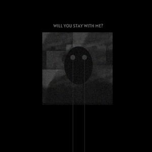 Will you stay with me?