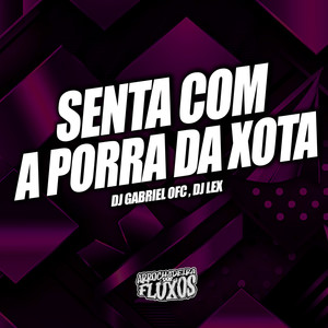 Senta Com a Porra da Xota