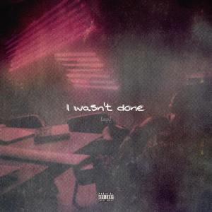 I Wasn't Done (Explicit)