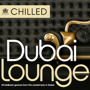 Chilled Dubai Lounge – 30 Laidback grooves from the coolest bars in Dubai