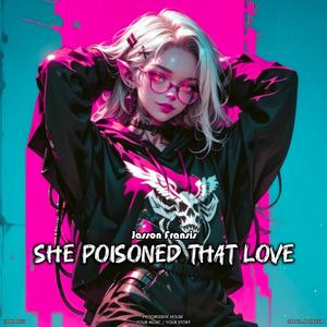 She Poisoned That Love