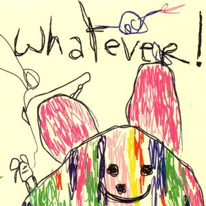 Whatever!