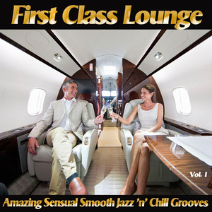 First Class Lounge, Vol. 1 - Amazing Sensual Smooth Jazz 'n' Chill Grooves