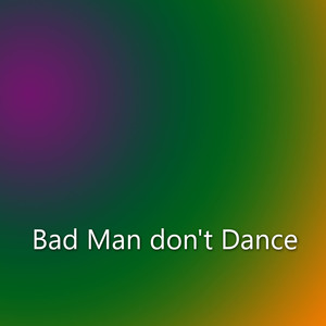 Bad Man don't Dance