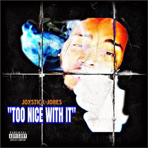 Too Nice With It (Explicit)