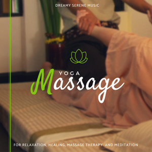 Yoga Massage - Dreamy Serene Music For Relaxation, Healing, Massage Therapy And Meditation