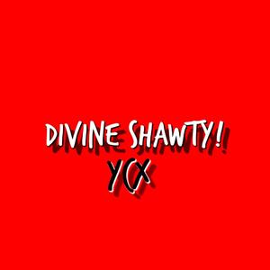 DIVINE SHAWTY!