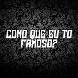 Como Que Eu To Famoso? (Explicit)