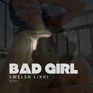 Bad Girl (feat. Swelsh Likki) [Explicit]