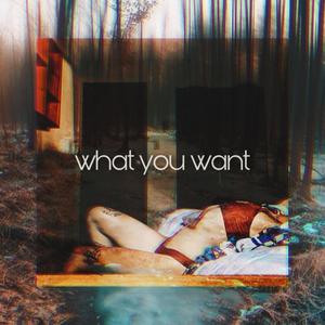 what you want