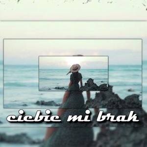 Ciebie mi brak