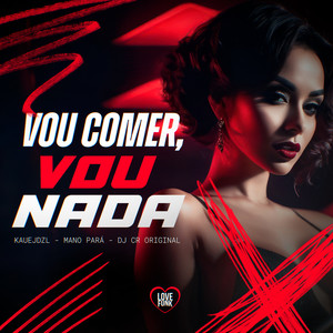 Vou Comer, Vou Nada (Explicit)