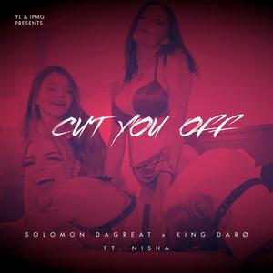 Cut You Off(feat. King Daro & Nisha) (Explicit)