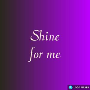 Shine for me