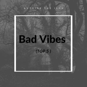 Bad Vibes (Top 5)