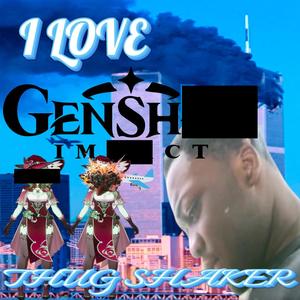 I LOVE GENSHIN IMPACT AND THE THUG SHAKER