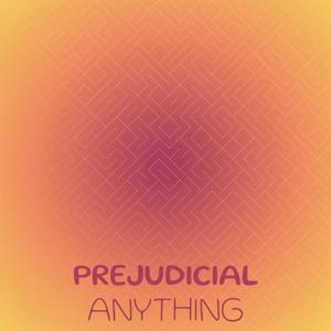 Prejudicial Anything