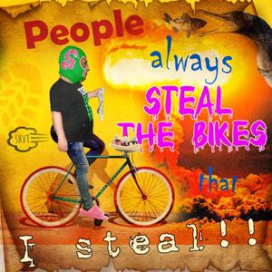 PEOPLE ALWAYS STEAL THE BIKES THAT I STEAL (Explicit)