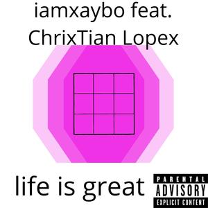 life is great (feat. ChrixTian Lopex)