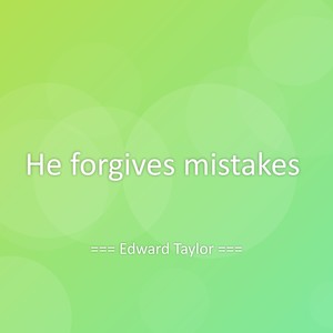 He forgives mistakes