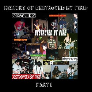 History of Destroyed By Fire, Pt. 1