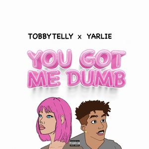 You got me Dumb (feat. Yarlie) (Explicit)