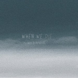 WHEN WE DIE (Slowed & Reverb Version)