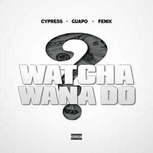 Watcha Wana Do (feat. Fenix Flexin) (Explicit)