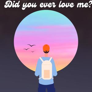 Did You Ever Love Me ?