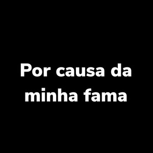 Por Causa da Minha Fama (Explicit)