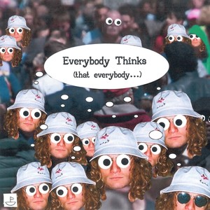 Everybody Thinks(that everybody...)