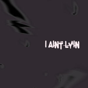I aint lyin (Explicit)
