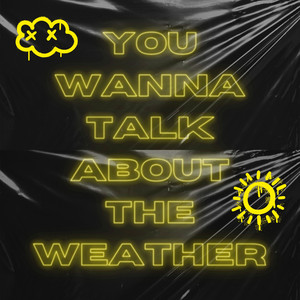 You Wanna Talk About The Weather