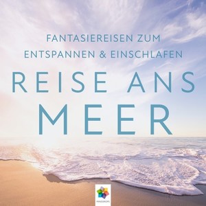 Reise ans Meer * Drei wunderschöne meditative Fantasiereisen ans Meer